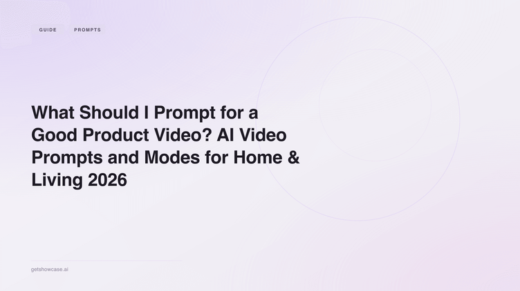 What Should I Prompt for a Good Product Video? AI Video Prompts and Modes for Home & Living 2026