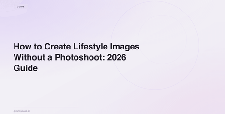 How to Create Lifestyle Images Without a Photoshoot: 2026 Guide